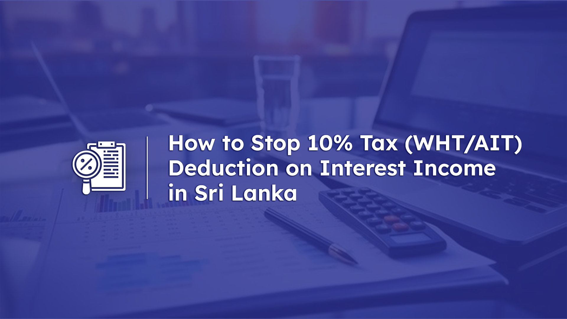 How to Cancel 10% Tax Deduction on Interest Income in Sri Lanka